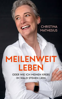 Meilenweit Leben - oder wie ich meinen Krebs im Wald stehen liess