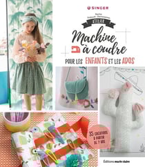 Atelier machine à coudre pour les enfants et les ados - 40 créations à partir de 7 ans