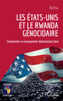 Les Etats-Unis et le Rwanda génocidaire - Comprendre un manquement diplomatique fatal