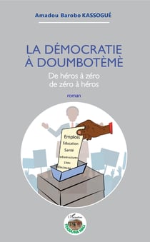 La démocratie à Doumbotèmè - De héros à zéro de zéro à héros