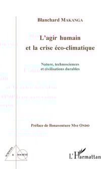 L'agir humain et la crise éco-climatique - Nature, technosciences et civilisations durables