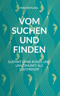Vom Suchen und Finden - Elefant ohne Rüssel und Unvernunft als Lustprinzip