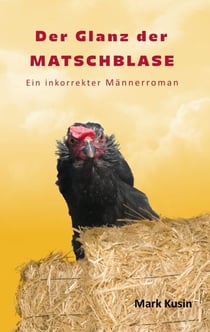 Der Glanz der Matschblase - Ein inkorrekter Männerroman