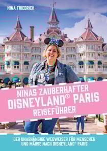 Ninas zauberhafter Disneyland Paris Reiseführer - Der unabhängige Wegweiser für Menschen und Mäuse nach Disneyland Paris