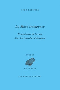 La Muse trompeuse - Dramaturgie de la ruse dans les tragédies d'Euripide