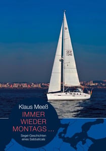 Immer wieder montags... - Segel-Geschichten eines Sabbaticals