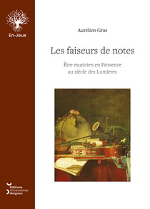 Les faiseurs de notes - Être musicien en Provence au siècle des Lumières
