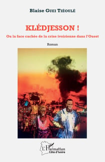 Klédjesson ! - Ou la face cachée de la crise ivoirienne dans l'Ouest - Roman