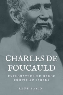 Charles de Foucauld - Explorateur du Maroc, Ermite au Sahara