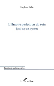 L'illusoire perfection du soin - Essai sur un système