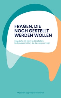 Fragen, die noch gestellt werden wollen - Gespräche mit Eltern und Großeltern - Resilienzgeschichten, die das Leben schreibt