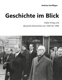 Geschichte im Blick - Kalter Krieg und deutsche Geschichte von 1945 bis 1990