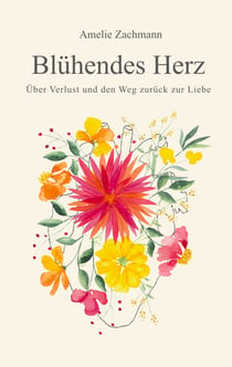 Blühendes Herz - Über Verlust und den Weg zurück zur Liebe