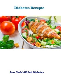 Diabetes Rezepte - Low Carb? Mit weniger Kohlenhydraten den Blutzucker und das Gewicht in Griff bekommen, ohne zu hungern.
