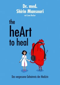 the heArt to heal - Das vergessene Geheimnis der Medizin