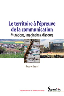 Le territoire à l’épreuve de la communication - Mutations, imaginaires, discours