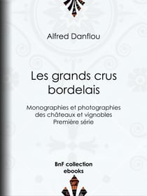 Les Grands Crus bordelais : monographies et photographies des châteaux et vignobles - Première série