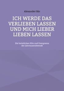 Ich werde das Verlieben lassen und mich lieber lieben lassen - Die heimlichen Hits und Evergreens der Jahrtausendwende