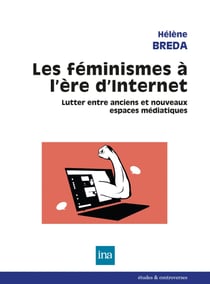 Les féminismes à l’ère d’Internet - Lutter entre anciens et nouveaux espaces médiatiques