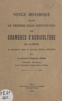Notice historique sur un premier essai d'institution de chambres d'agriculture en Algérie en particulier dans la Province d'Oran (1850-1864)