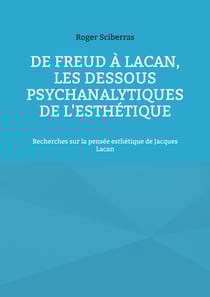 De Freud à Lacan, les dessous psychanalytiques de l'esthétique - Recherches sur la pensée esthétique de Jacques Lacan