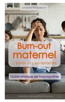 BURN-OUT MATERNEL : L'éviter et s'en remettre - Guide pratique de Naturopathie