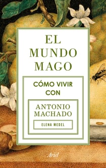 El mundo mago - Cómo vivir con Antonio Machado