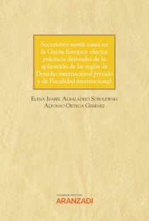Sucesiones mortis causa en la Unión Europea: efectos prácticos derivados de la aplicación de las reglas de Derecho internacional privado y de Fiscalidad internacional