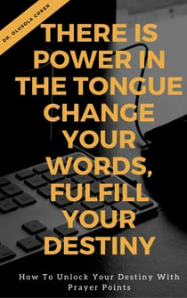 There is Power in the Tongue: Change Your Words, Fulfill Your Destiny: - How to Unlock your Destiny with Prayer points