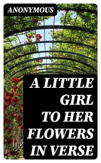 A Little Girl to her Flowers in Verse