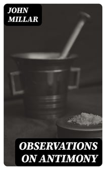 Observations on antimony - Read before the Medical Society of London, and published at their request