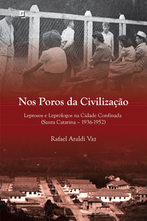 Nos poros da civilização - Leprosos e leprólogos na cidade confinada (Santa Catarina, 1936-1952)