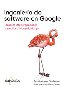 Ingeniería de software en Google - Lecciones sobre programación aprendidas a lo largo del tiempo