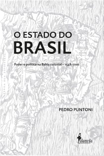 O Estado do Brasil - Poder e política na Bahia colonial – 1548-1700