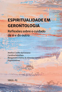 Espiritualidade em gerontologia - reflexões sobre o cuidado de si e do outro