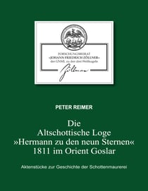 Die Altschottische Loge "Hermann zu den neun Sternen" 1811 im Orient Goslar - Aktenstücke zur Geschichte der Schottenmaurerei