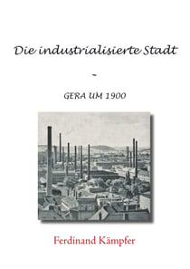 Die industrialisierte Stadt - Gera um 1900