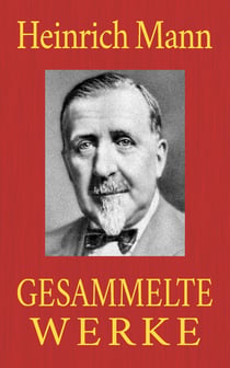 Heinrich Mann - Gesammelte Werke - Gesamtausgabe aller 18 Romane und 74 Novellen