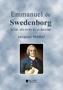 Emmanuel de Swedenborg - Sa vie, ses écrits et sa doctrine