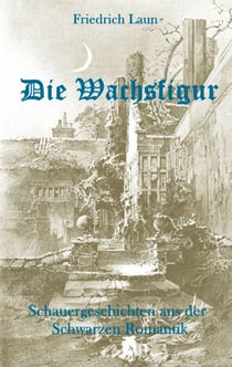 Die Wachsfigur - Schauergeschichten aus der Schwarzen Romantik