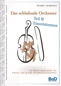 Das schlafende Orchester - Teil B Einzelstimmen - 13 Cello-Quartette für kleine und große Straßenmusiker