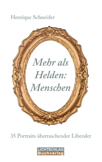 Mehr als Helden: Menschen - 35 Portraits überraschender Liberaler