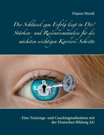 Der Schlüssel zum Erfolg liegt in Dir! Stärken- und Ressourcenanalyse für die nächsten wichtigen Karriere-Schritte - - Eine Trainings- und Coachingmaßnahme mit der Deutschen Bildung AG