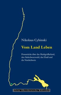 Vom Land Leben - Prosastücke über das Markgräflerland, den Südschwarzwald, das Elsaß und die Nordschweiz