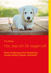 Hör, was ich Dir sagen will - Keine Erziehung ohne Beziehung - Hunde einfach besser verstehen
