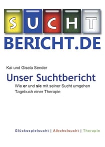 Unser Suchtbericht - Wie er und sie mit seiner Sucht umgehen: Tagebuch einer Therapie