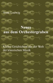 Neues aus dem Orchestergraben - Kleine Geschichten aus der Welt der Klassischen Musik
