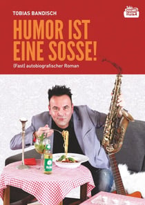 Humor ist eine Sosse - (fast) autobiographischer Roman