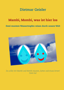 Mambi, Mombi, was ist hier los - Zwei muntere Wassertropfen reisen durch unsere Welt