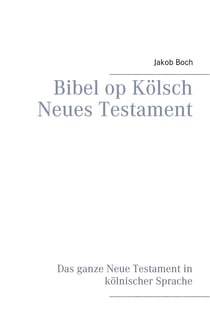 Bibel op Kölsch Neues Testament - Das ganze Neue Testament in kölnischer Sprache